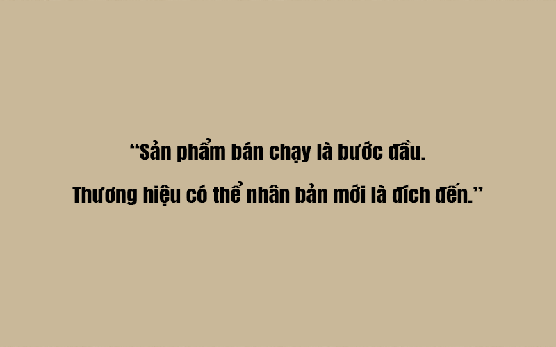 Sản phẩm bán chạy là bước đầu. Thương hiệu có thể nhân bản mới là đích đến