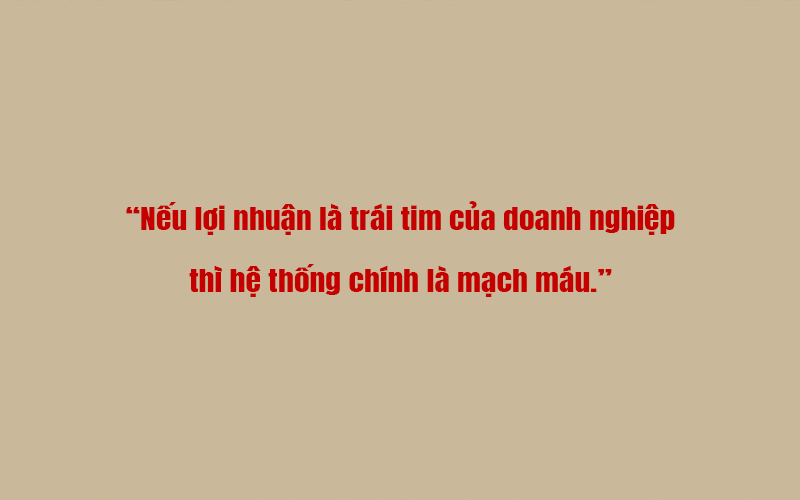 Nếu lợi nhuận là trái tim của doanh nghiệp, thì hệ thống chính là mạch máu