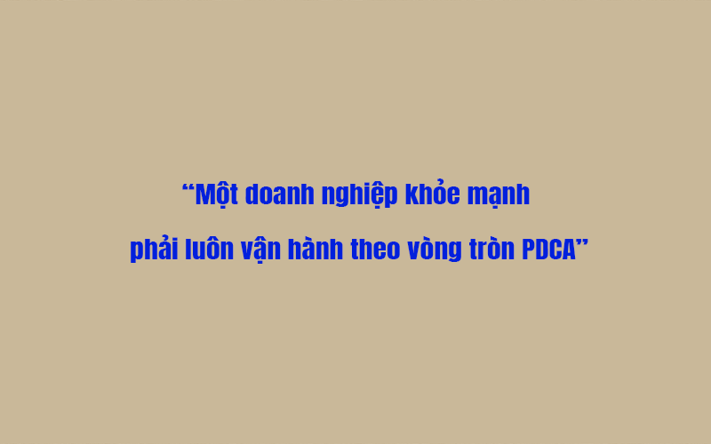 Một doanh nghiệp khỏe mạnh phải luôn vận hành theo vòng tròn PDCA